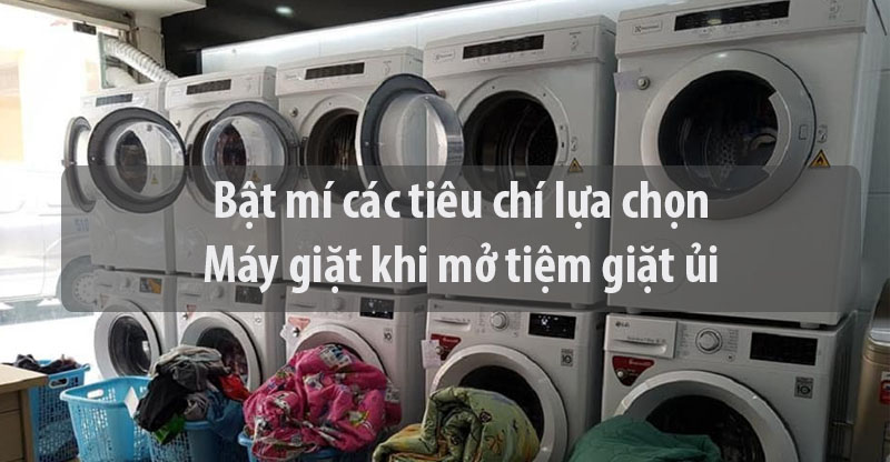 Bật mí các tiêu chí lựa chọn máy giặt khi mở tiệm giặt ủi