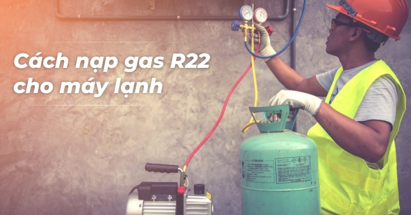 Hướng dẫn cách nạp gas R22 cho máy lạnh an toàn