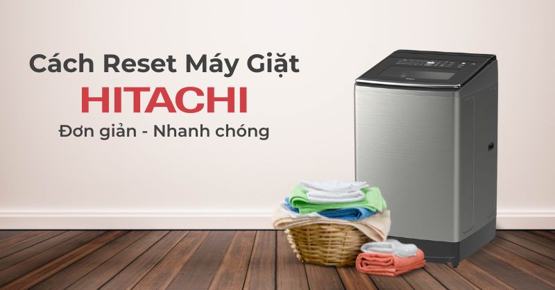 Cách reset máy giặt Hitachi nhanh chóng