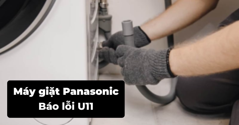 Máy giặt Panasonic báo lỗi U11 - Cách khắc phục hiệu quả