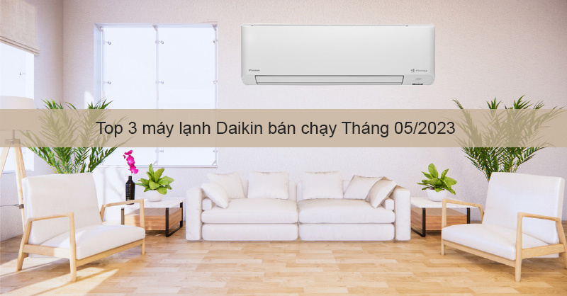 Top 3 máy lạnh Daikin bán chạy tháng 05/2023 tại Siêu Thị Điện Máy - Nội Thất Chợ Lớn