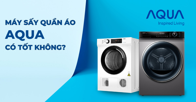 Máy sấy quần áo Aqua có tốt không?