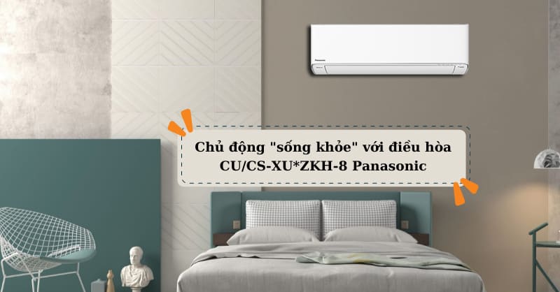 Chủ động "sống khỏe" với điều hòa CU/CS-XU*ZKH-8 Panasonic