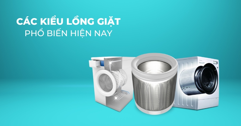 Các kiểu lồng giặt phổ biến trên máy giặt hiện nay