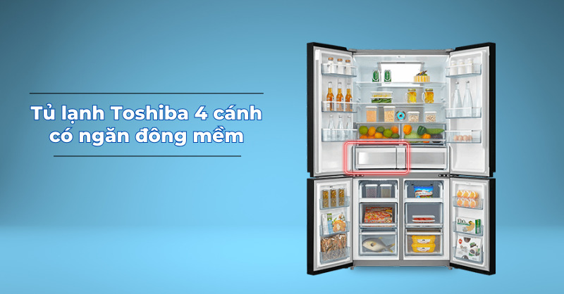 Tìm hiểu về tủ lạnh Toshiba 4 cánh có ngăn đông mềm