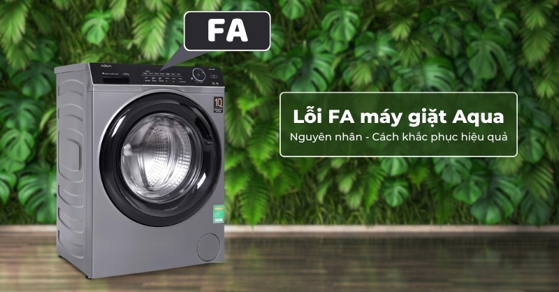 Lỗi FA máy giặt Aqua và cách khắc phục hiệu quả