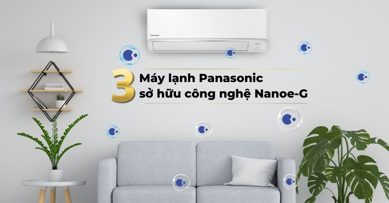 Top 3 máy lạnh Panasonic có công nghệ Nanoe-G đáng cân nhắc
