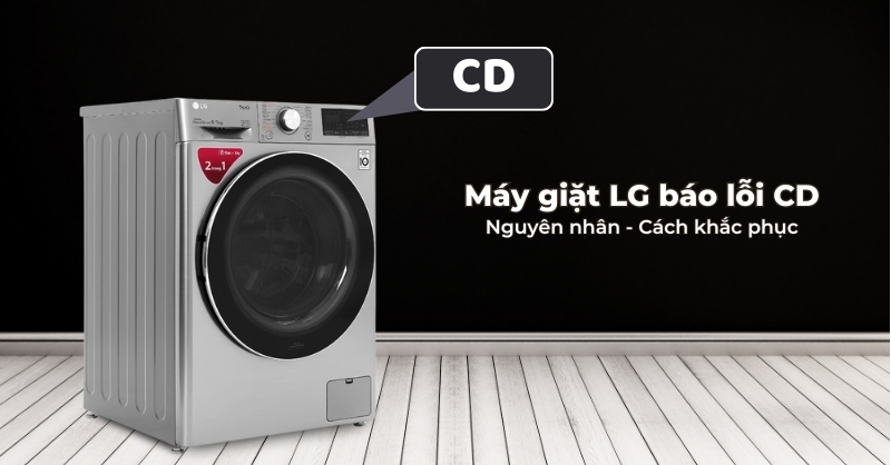 Máy giặt LG báo lỗi CD - Nguyên nhân và cách khắc phục