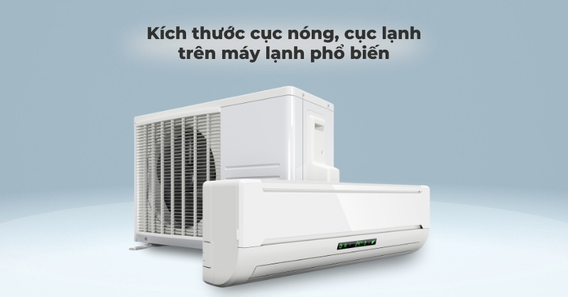 Tổng hợp các kích thước cục nóng, cục lạnh trên máy lạnh phổ biến