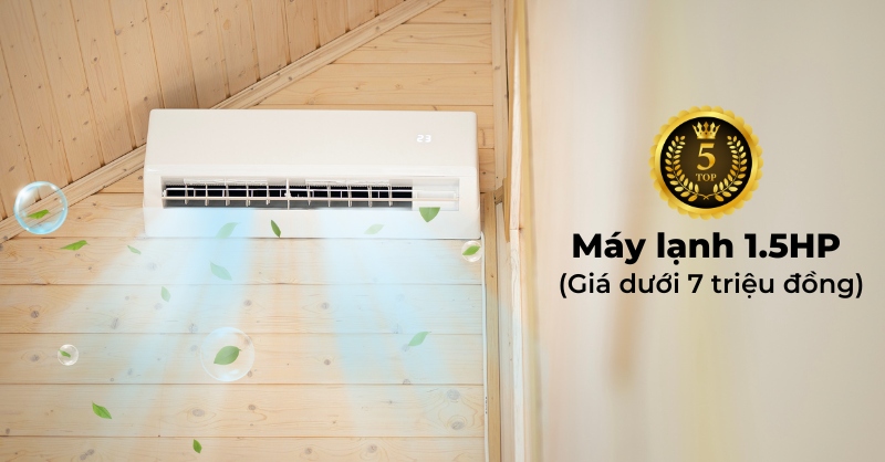 Top 5 máy lạnh 1.5 HP giá dưới 7 triệu đáng cân nhắc