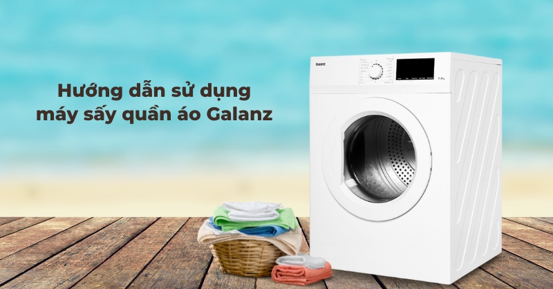 Hướng dẫn sử dụng máy sấy quần áo Galanz đúng cách